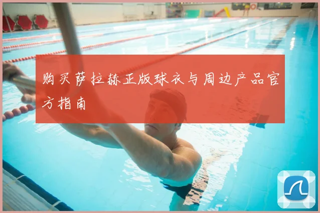 购买萨拉赫正版球衣与周边产品官方指南