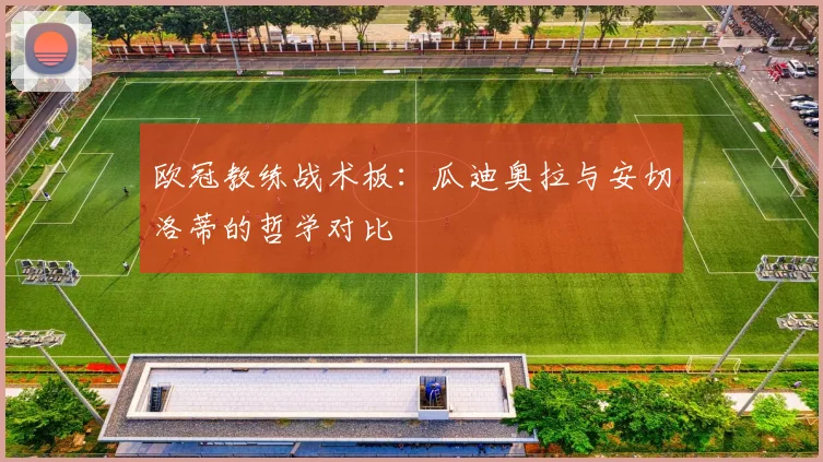 欧冠教练战术板：瓜迪奥拉与安切洛蒂的哲学对比