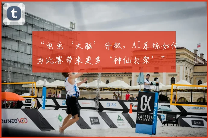 “电竞‘大脑’升级，AI系统如何为比赛带来更多‘神仙打架’”