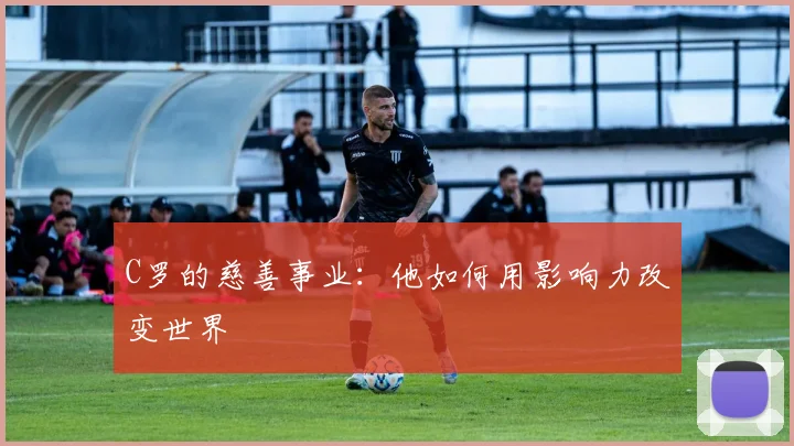 C罗的慈善事业:他如何用影响力改变世界